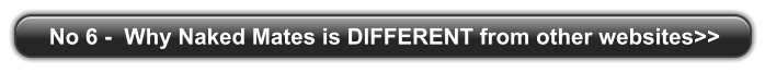 No 6 -  Why Naked Mates is DIFFERENT from other websites>>